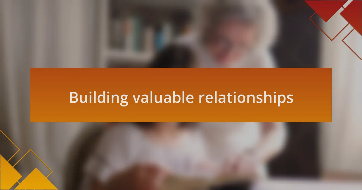Building valuable relationships