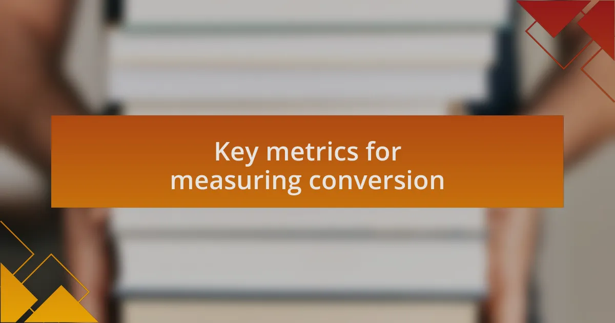 Key metrics for measuring conversion