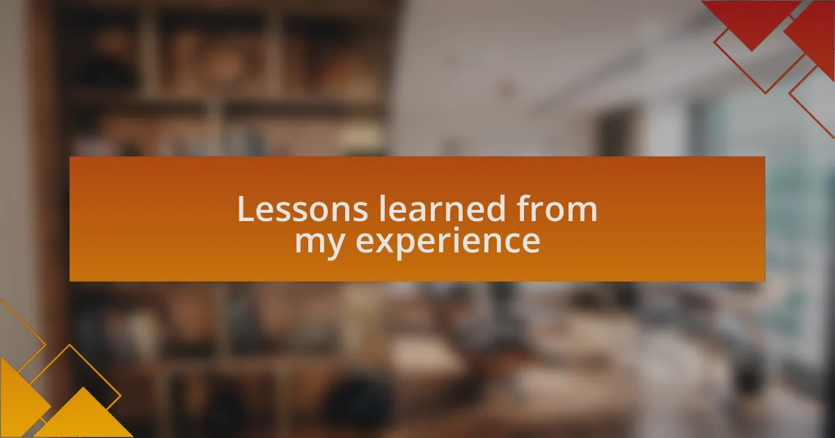 Lessons learned from my experience