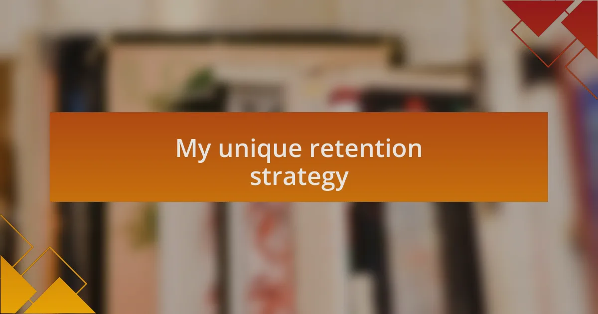 My unique retention strategy