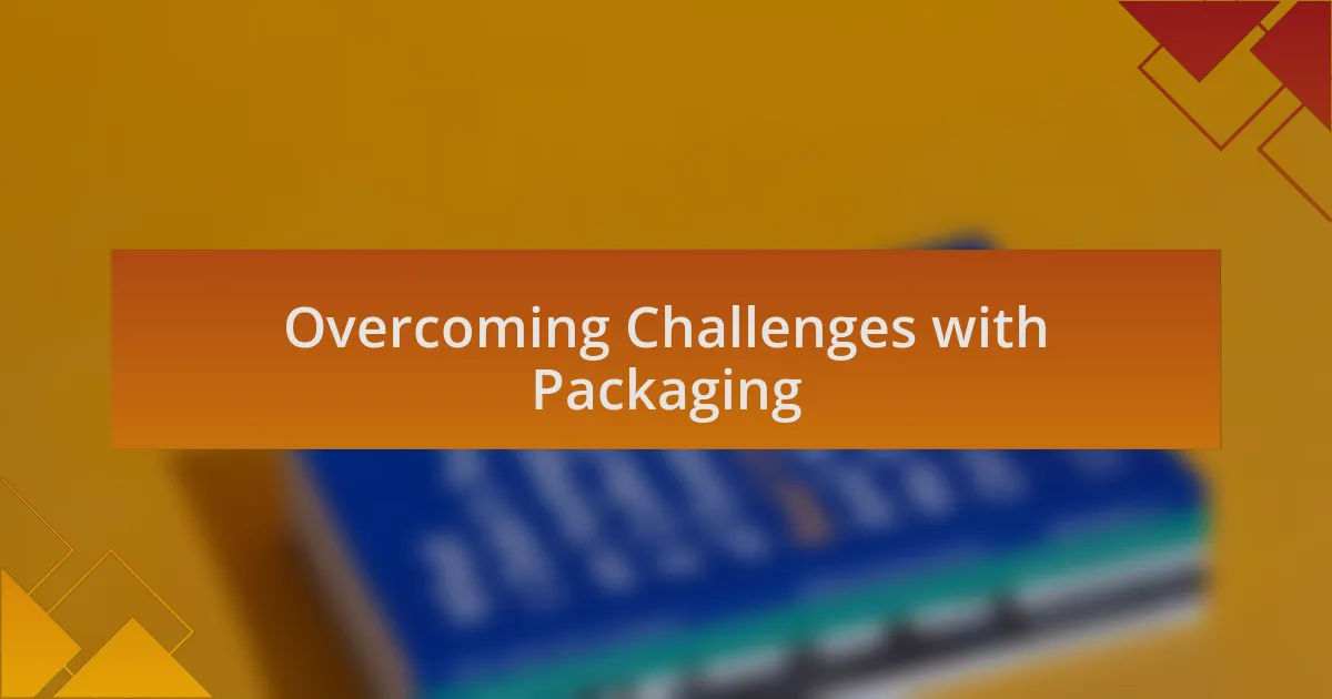 Overcoming Challenges with Packaging