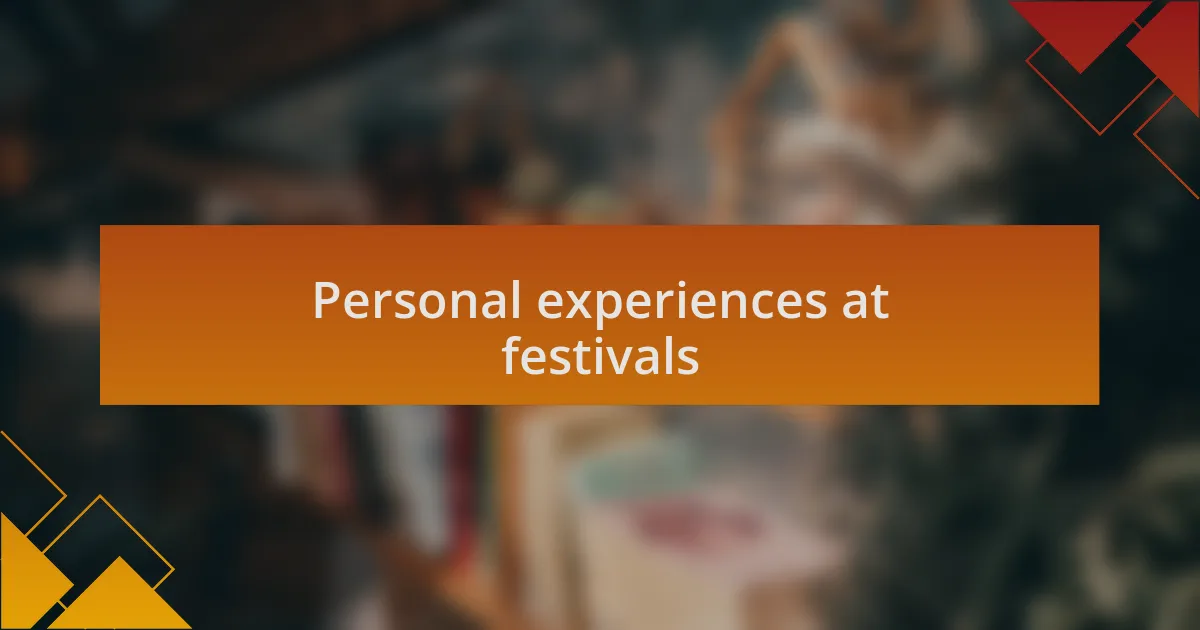 Personal experiences at festivals