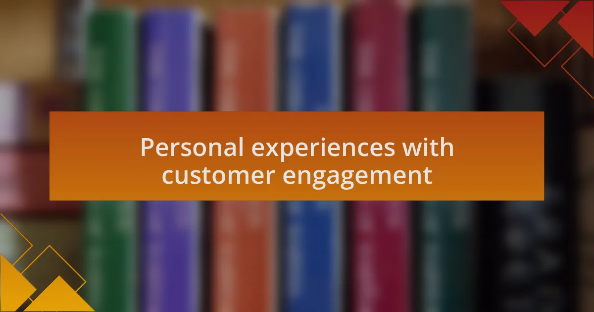 Personal experiences with customer engagement