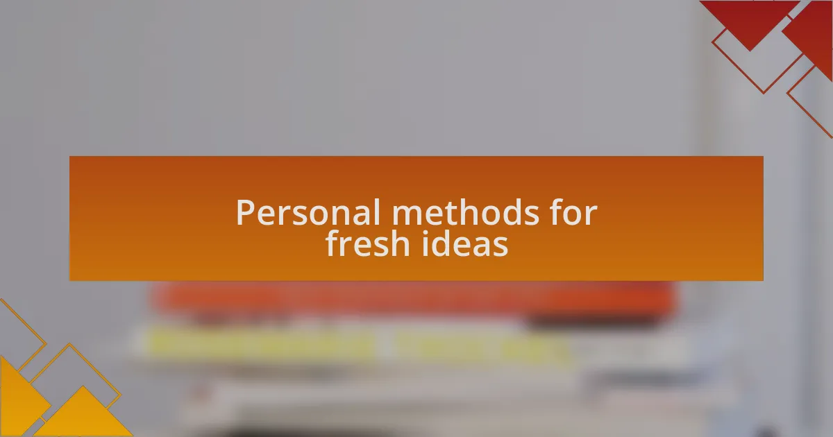Personal methods for fresh ideas