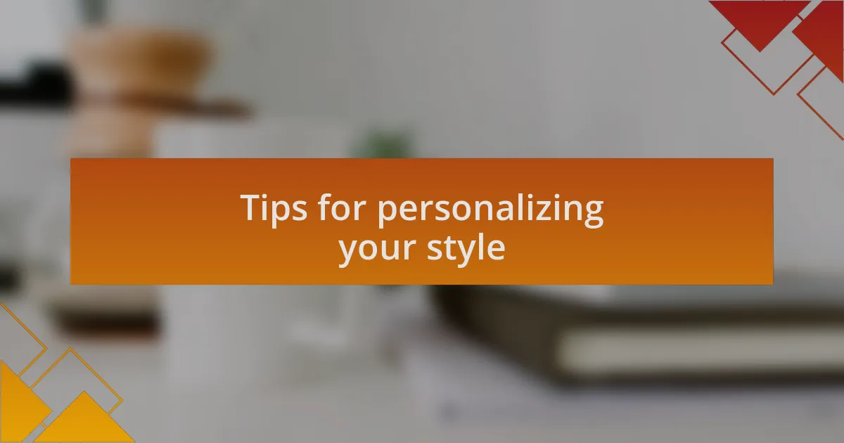 Tips for personalizing your style