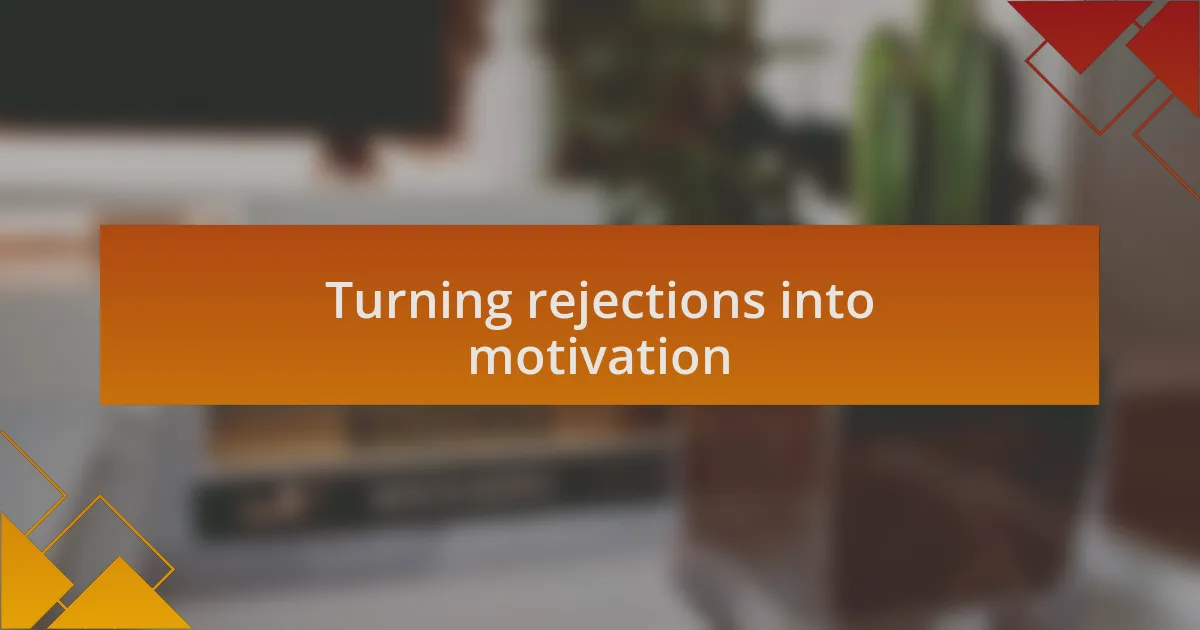 Turning rejections into motivation