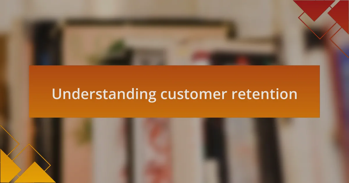 Understanding customer retention