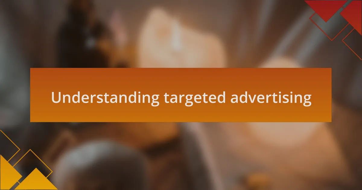 Understanding targeted advertising