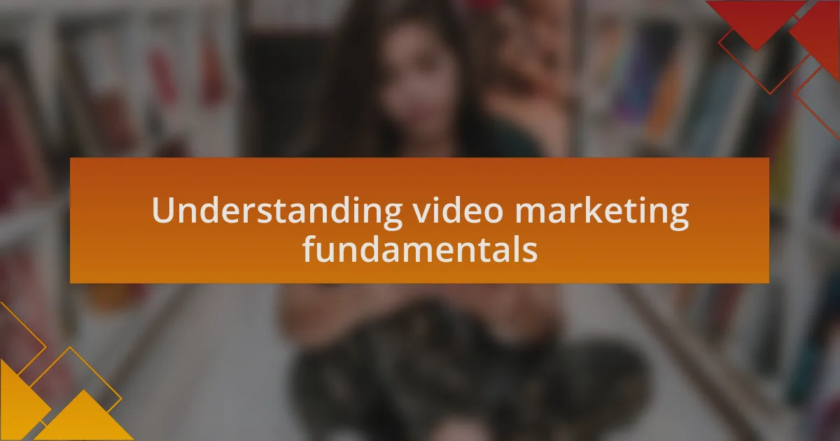 Understanding video marketing fundamentals